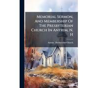 Memorial Sermon, And Membership Of The Presbyterian Church In Antrim, N. H
