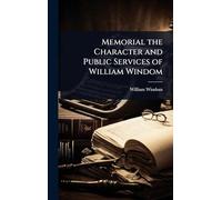 Memorial the Character and Public Services of William Windom
