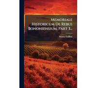 Memoriale Historicum De Rebus Bononiensium, Part 3...