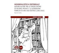 Memorialistica editoriale. Editori-autori tra lo spazio intimo di ricordi privati e la dimensione pubblica di una Casa editrice (1883-2022)