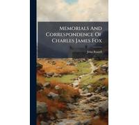 Memorials And Correspondence Of Charles James Fox