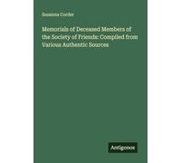 Memorials of Deceased Members of the Society of Friends: Compiled from Various Authentic Sources