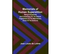 Memorials Of Human Superstition; Being A Paraphrase And Commentary On The Historia Flagellantium Of The Abbé Boileau, Doctor Of The Sorbonne