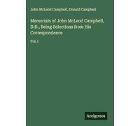 Memorials of John McLeod Campbell, D.D., Being Selections from His Correspondence: Vol. I
