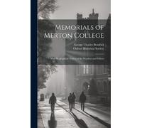 Memorials Of Merton College: With Biographical Notices Of The Wardens And Fellows