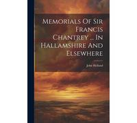 Memorials Of Sir Francis Chantrey ... In Hallamshire And Elsewhere