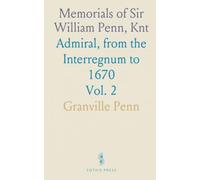Memorials of Sir William Penn, Knt: Admiral, from the Interregnum to 1670