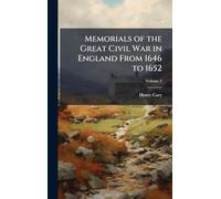Memorials of the Great Civil War in England From 1646 to 1652
