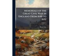 Memorials of the Great Civil War in England From 1646 to 1652