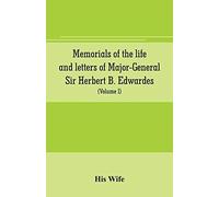 Memorials Of The Life And Letters Of Major-General Sir Herbert B. Edwardes, K.C.B., K.C.S.L., D.C.L. Of Oxford; Ll. D. Of Cambridge (Volume I)