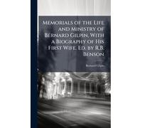 Memorials of the Life and Ministry of Bernard Gilpin, With a Biography of His First Wife. Ed. by R.B. Benson