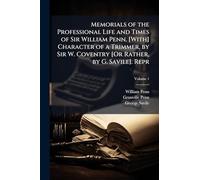 Memorials of the Professional Life and Times of Sir William Penn. [With] Character of a Trimmer, by Sir W. Coventry [Or Rather, by G. Savile]. Repr