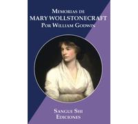 Memorias De Mary Wollstonecraft: Autora De Vindicación De Los Derechos De La Mujer (Colección Mary Shelley, Wollstonecraft & Godwin) (Spanish Edition)