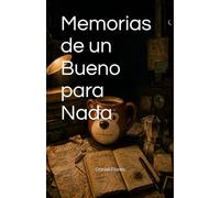 Memorias de un Bueno para Nada: Cómo sobreviví a mis propias ideas (y no triunfé en ninguna)
