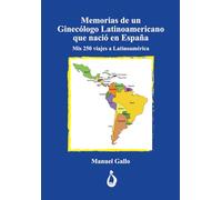 Memorias de un Ginecologo Latinoamericano que nació en España: Mis 250 viajes a Latinoamérica