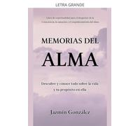 Memorias del Alma (Libro de espiritualidad para el despertar de la Consciencia, sanación y empoderamiento del alma) Descubre y conoce todo sobre la vida y tu propósito en ella