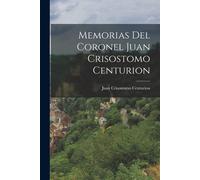 Memorias Del Coronel Juan Crisostomo Centurion