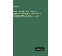 Memorias del primer Congreso Higienico-Pedagógico reunido en la Ciudad de México el año de 1882