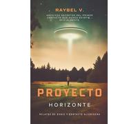 Memorias del Proyecto Horizonte: Archivos secretos del primer contacto que nunca existió... oficialmente.