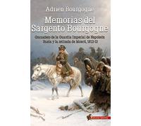 Memorias del Sargento Bourgogne: Granadero de la Guardia Imperial de Napoleón. Rusia y la retirada de Moscú 1812-13