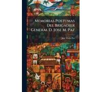 Memorias Postumas Del Brigadier General D. Jose M. Paz