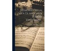 Memorie Della Vita Di Antonio Longo Viniziano...