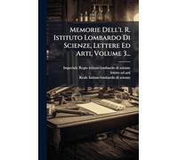 Memorie Dell'i. R. Istituto Lombardo Di Scienze, Lettere Ed Arti, Volume 3...