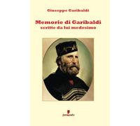 Memorie di Garibaldi scritte da lui medesimo - nuova edizione revisionata