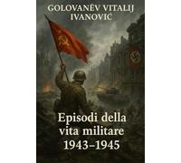 Memorie di Guerra: Diario di V. I. Golovanëv: Episodi della vita militare 1943 - 1945