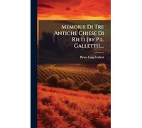 Memorie Di Tre Antiche Chiese Di Rieti [by P.l. Galletti]....