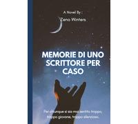 Memorie di uno scrittore per caso: Per chiunque si sia mai sentito troppo, troppo giovane, troppo silenzioso.