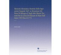 Memorie Idrostatico-Storiche Delle Operazioni Eseguite Nell' in Alveazione Del Reno Di Bologna E Degli Altri Minori Torrenti Per la Linea Di Primaro ... 1765 Fino Al 1772: V.1-2 (Italian Edition)