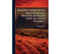 Memorie Istoriche Del Monastero Di S. Prospero Di Reggio Date Alla Luce, Volume 1...