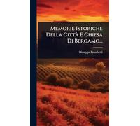 Memorie Istoriche Della Città E Chiesa Di Bergamo...