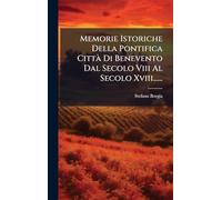 Memorie Istoriche Della Pontifica Città Di Benevento Dal Secolo Viii Al Secolo Xviii......