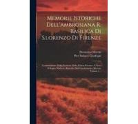 Memorie Istoriche Dell'ambrosiana R. Basilica Di S.Lorenzo Di Firenze: Continuazione, Dalla Erezione Della Chiesa Presente A Tutto Il Regno Mediceo, R