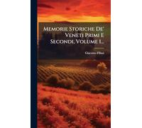 Memorie Storiche De' Veneti Primi E Secondi, Volume 1...
