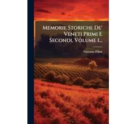 Memorie Storiche De' Veneti Primi E Secondi, Volume 1...