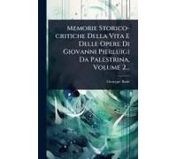 Memorie Storico-Critiche Della Vita E Delle Opere Di Giovanni Pierluigi Da Palestrina, Volume 2...
