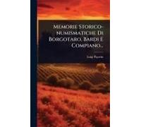 Memorie Storico-Numismatiche Di Borgotaro, Bardi E Compiano...