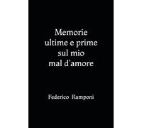 Memorie ultime e prime sul mio mal d'amore