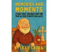 Memories And Moments That May or May Not Be True, As Told To Me By Papa Jack