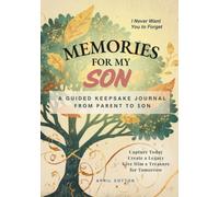 Memories for My Son: I Never Want You to Forget: A Guided Journal of Stories, Memories, Life Lessons, and Family History