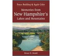 Memories from New Hampshires Lakes and Mountains Fence Building and Apple Cider by Ph D Bruce D Heald Bruce D. Heald (Auteur)
