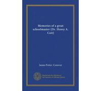 Memories of a great schoolmaster (Dr. Henry A. Coit)