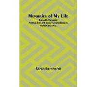 Memories Of My Life; Being My Personal, Professional, And Social Recollections As Woman And Artist
