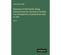 Memories of Old Friends. Being Extracts From the Journals of Caroline Fox of Penjerrick, Cornwall from 1835 to 1871: Vol. 2