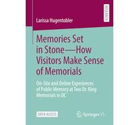 Memories Set in Stone-How Visitors Make Sense of Memorials: On-Site and Online Experiences of Public Memory at Two Dr. King Memorials in DC