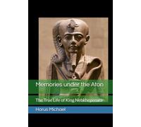 Memories under the Aton: The True Life of King Nebkheperura
