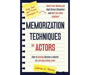 Memorization Techniques for Actors: How to Quickly Become a Master at Learning Acting Lines | Easy Tools & Proven Strategies to Boost Your Memory in High Stress Situations and Nail Your Next Audition